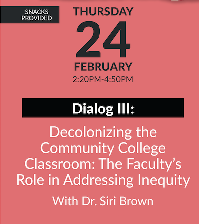 Dialog Three: Decolonizing the Community College Classroom: The Faculty’s Role in Addressing Inequity with Siri Brown Ph.D. Thursday 24 2:20 p.m. - 4:50 p.m.